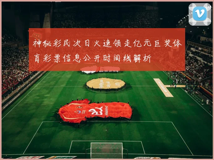 神秘彩民次日火速领走亿元巨奖体育彩票信息公开时间线解析