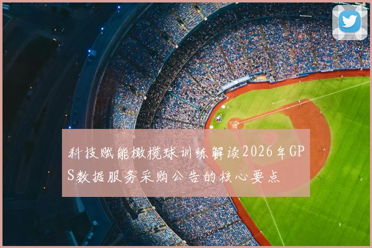 科技赋能橄榄球训练解读2026年GPS数据服务采购公告的核心要点