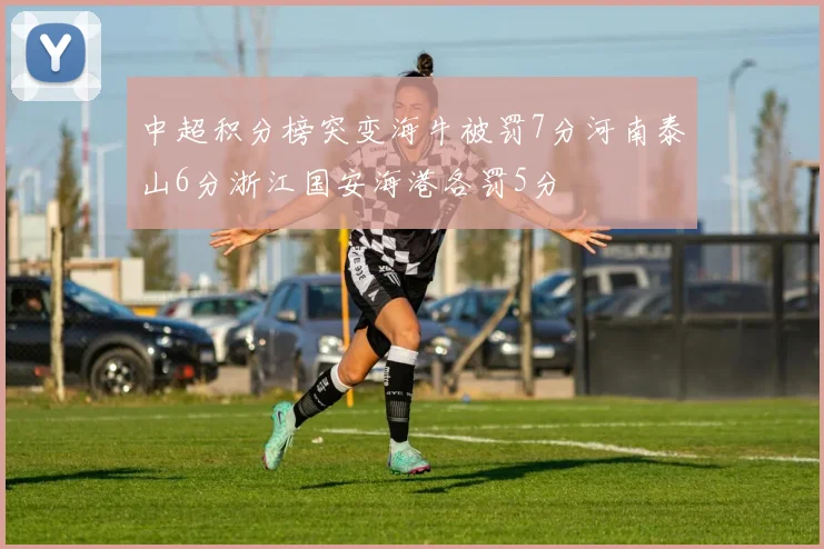 中超积分榜突变海牛被罚7分河南泰山6分浙江国安海港各罚5分